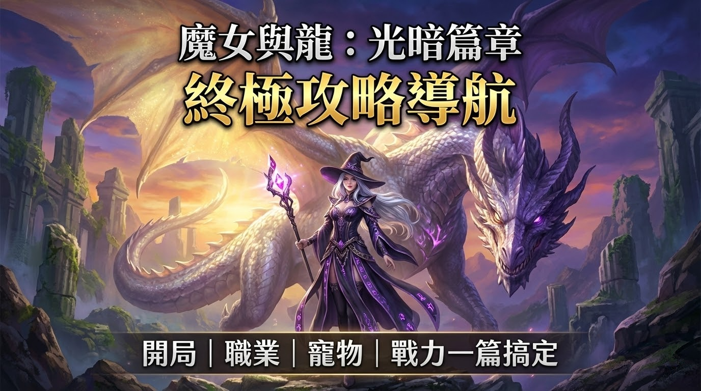 《魔女與龍：光暗篇章》終極攻略導航 新手開局、職業選擇、寵物養成...一篇搞定所有問題！
